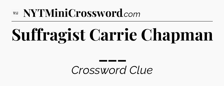 Suffragist Carrie Chapman ___ - WSJ Crossword