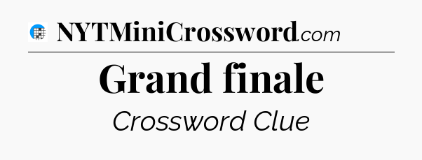 Grand finale Crossword Clue
