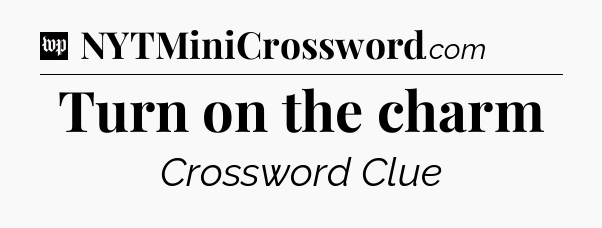 Turn on the charm Crossword Clue