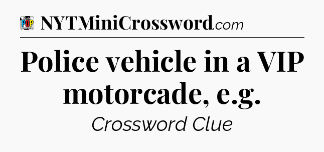 Police vehicle in a VIP motorcade, e.g Crossword Clue