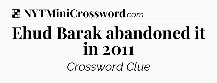 Solution: Ehud Barak abandoned it in 2011 - NYT Crossword