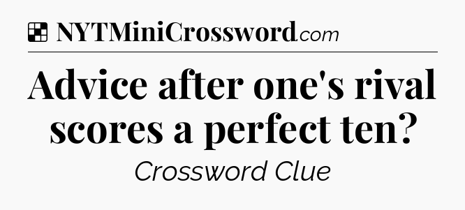 Solution: Advice after one's rival scores a perfect ten - NYT Crossword
