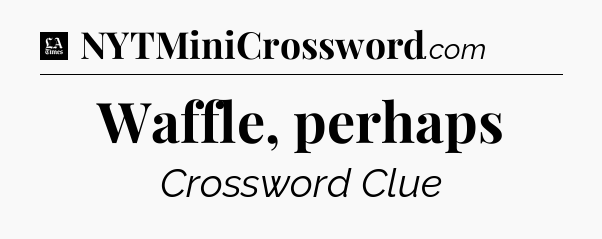 Waffle, perhaps - LA Times Crossword