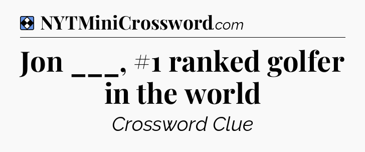 Solution: Jon ___, #1 ranked golfer in the world - NYT Mini Crossword