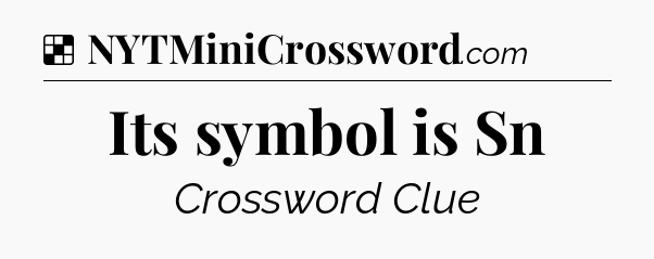 Solution: Its symbol is Sn - NYT Crossword