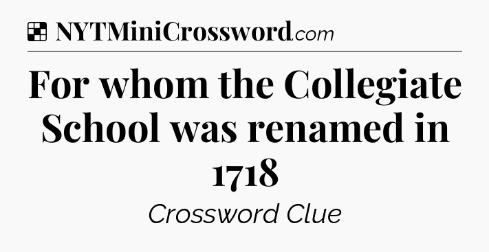 Solution: For whom the Collegiate School was renamed in 1718 - NYT Crossword