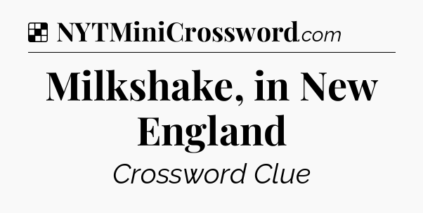 Solution: Milkshake, in New England - NYT Crossword