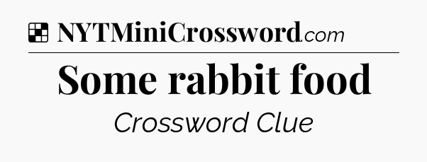 Solution: Some rabbit food - NYT Crossword