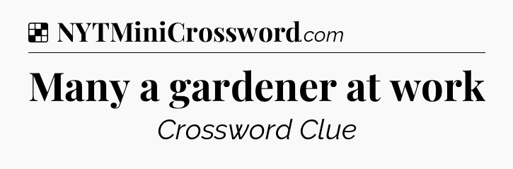 Solution: Many a gardener at work - NYT Crossword
