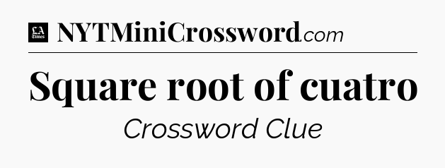 Square root of cuatro - LA Times Crossword