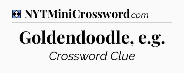 Solution: Goldendoodle, e.g - NYT Mini Crossword
