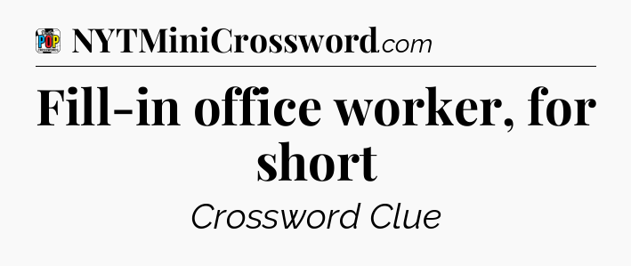 Fill-in office worker, for short Crossword Clue