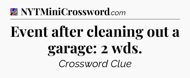 Event after cleaning out a garage: 2 wds Crossword Clue