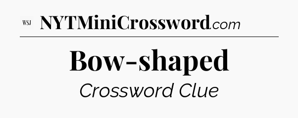 Bow-shaped - WSJ Crossword