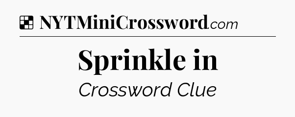 Solution: Sprinkle in - NYT Crossword