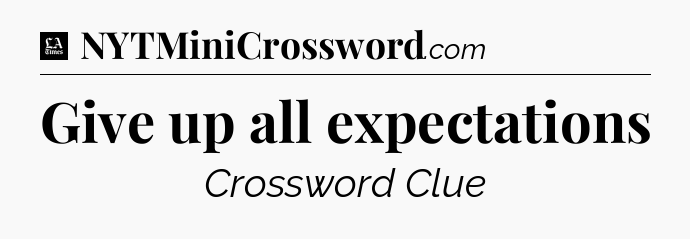 Give up all expectations - LA Times Crossword