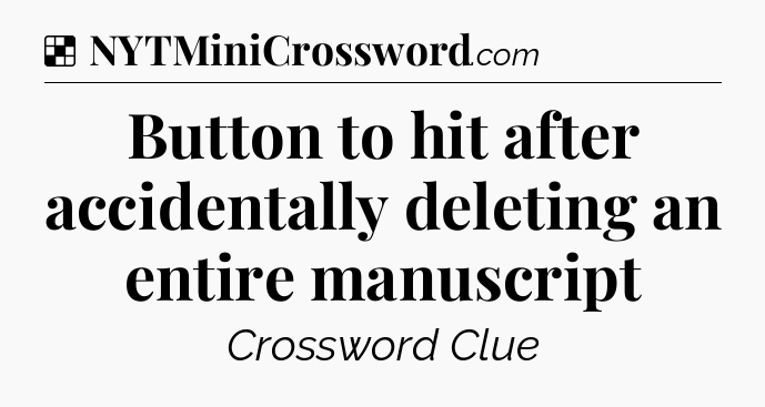 Solution: Button to hit after accidentally deleting an entire manuscript - NYT Crossword