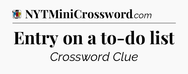 Entry on a to-do list Crossword Clue