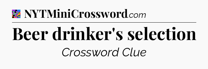 Beer drinker's selection Crossword Clue