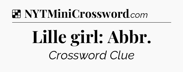 Solution: Lille girl: Abbr - NYT Crossword