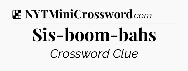 Solution: Sis-boom-bahs - NYT Crossword