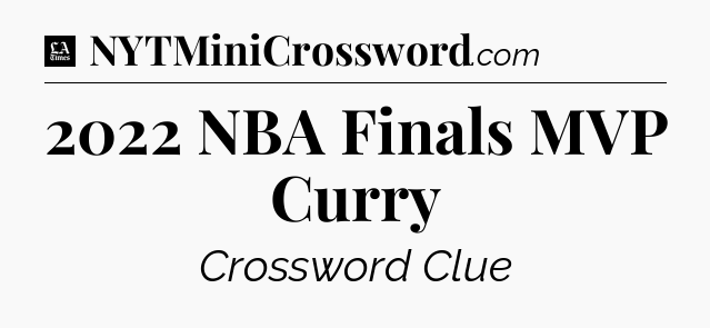 2022 NBA Finals MVP Curry - LA Times Crossword