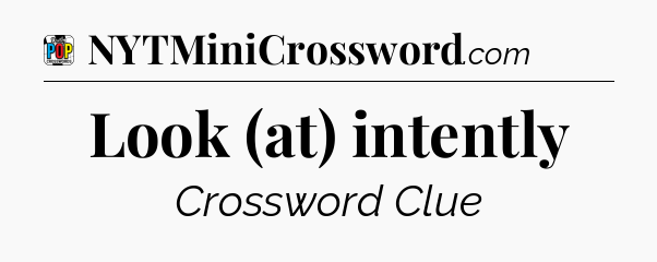 Look (at) intently Crossword Clue