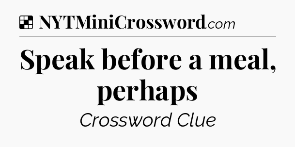 Solution: Speak before a meal, perhaps - NYT Crossword