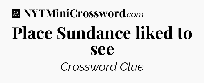 Place Sundance liked to see - LA Times Crossword