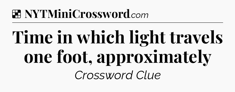 Solution: Time in which light travels one foot, approximately - NYT Crossword