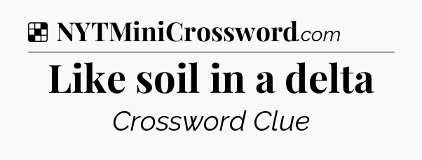 Solution: Like soil in a delta - NYT Crossword