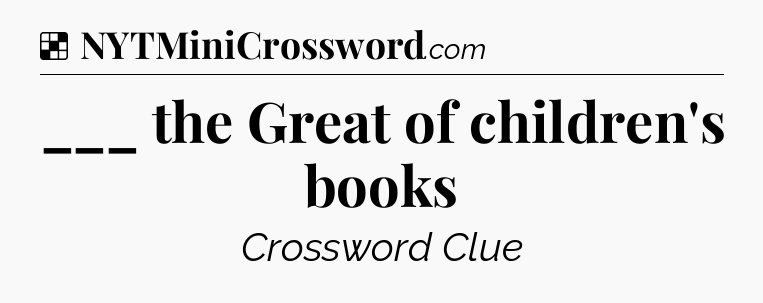 Solution: ___ the Great of children's books - NYT Crossword