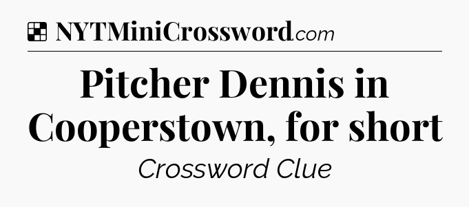 Solution: Pitcher Dennis in Cooperstown, for short - NYT Crossword