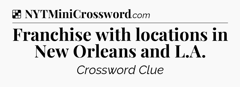 Solution: Franchise with locations in New Orleans and L.A - NYT Crossword