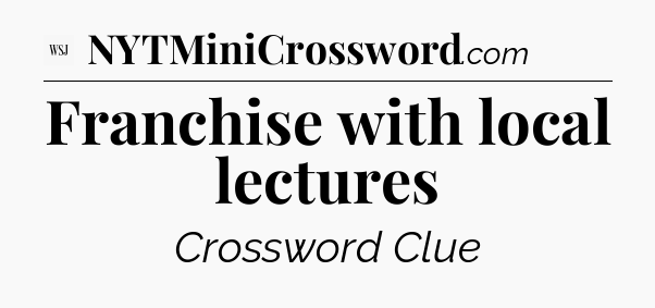 Franchise with local lectures - WSJ Crossword