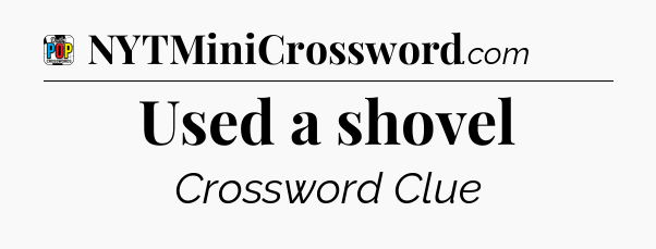 Used a shovel Crossword Clue