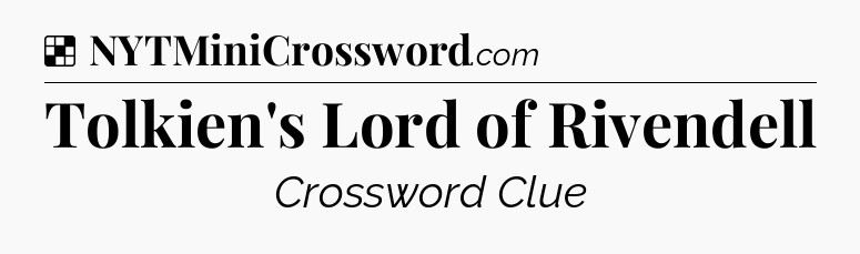 Solution: Tolkien's Lord of Rivendell - NYT Crossword