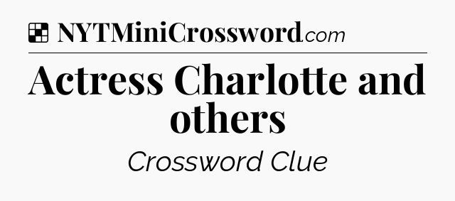 Solution: Actress Charlotte and others - NYT Crossword