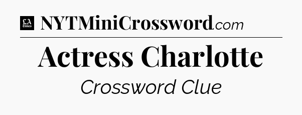 Actress Charlotte - LA Times Crossword