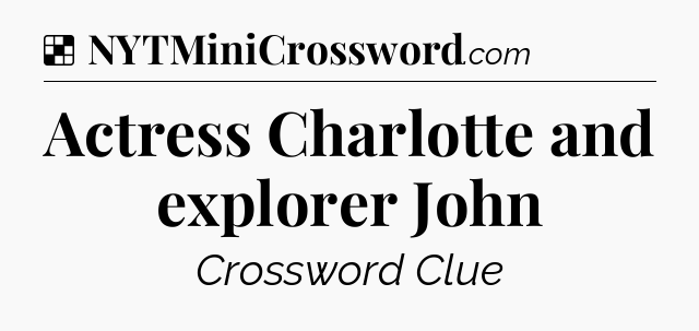 Solution: Actress Charlotte and explorer John - NYT Crossword