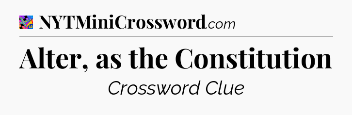 Alter, as the Constitution Crossword Clue