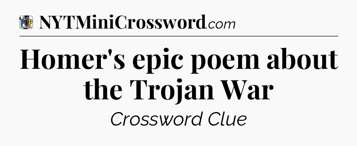 Homer's epic poem about the Trojan War Crossword Clue