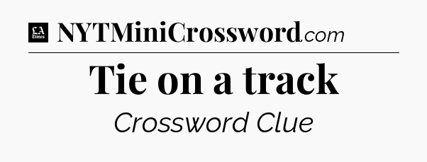 Tie on a track - LA Times Crossword