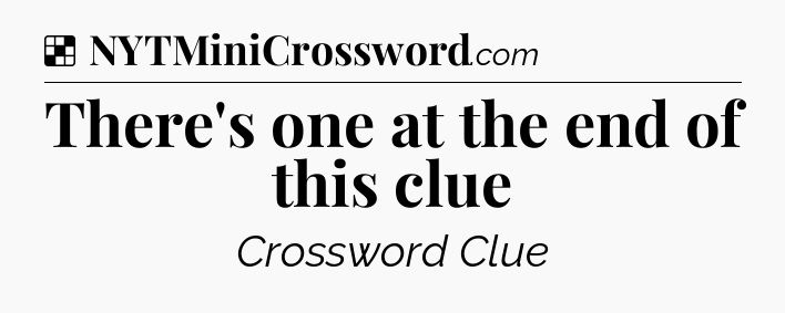 Solution: There's one at the end of this clue - NYT Crossword