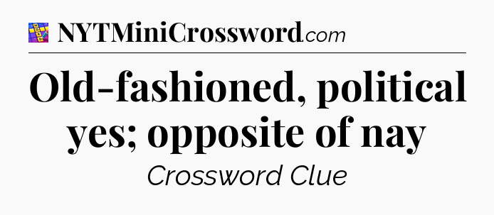 Old-fashioned, political yes; opposite of nay Codycross