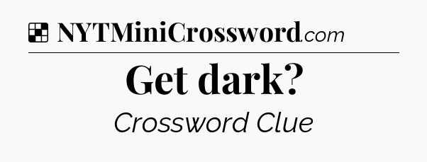 Solution: Get dark - NYT Crossword