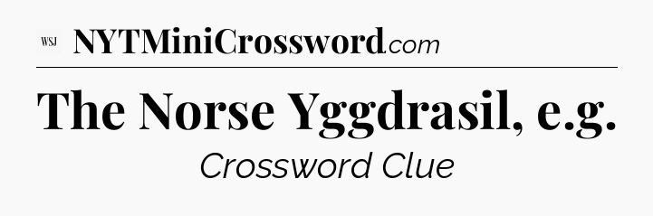 The Norse Yggdrasil, e.g - WSJ Crossword