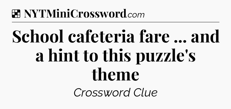 Solution: School cafeteria fare ... and a hint to this puzzle's theme - NYT Crossword