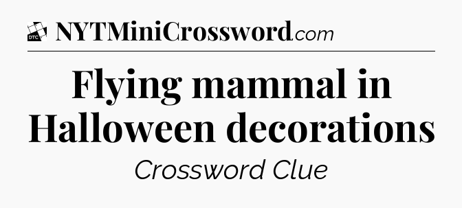 Flying mammal in Halloween decorations - Daily Themed Mini Crossword