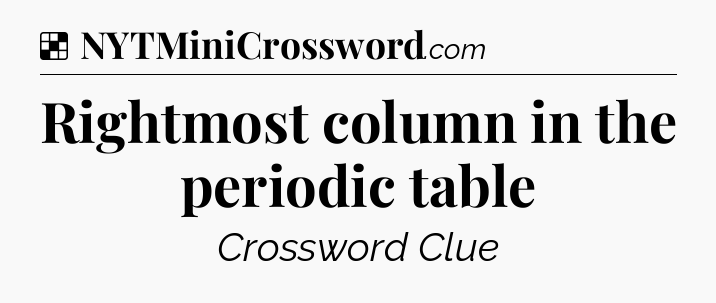 Solution: Rightmost column in the periodic table - NYT Crossword